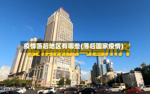 疫情落后地区有哪些(落后国家疫情)-第2张图片