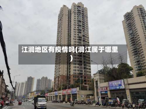 江润地区有疫情吗(润江属于哪里)-第2张图片