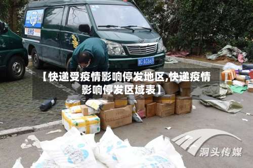 【快递受疫情影响停发地区,快递疫情影响停发区域表】-第2张图片