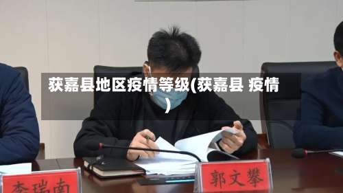 获嘉县地区疫情等级(获嘉县 疫情)-第1张图片