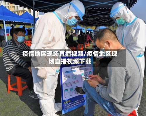 疫情地区现场直播视频/疫情地区现场直播视频下载-第2张图片