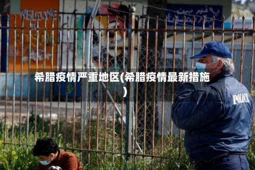 希腊疫情严重地区(希腊疫情最新措施)-第1张图片