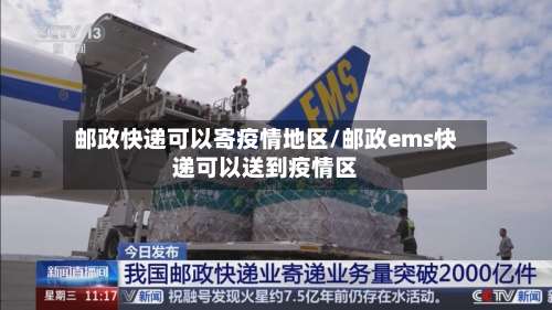 邮政快递可以寄疫情地区/邮政ems快递可以送到疫情区-第1张图片