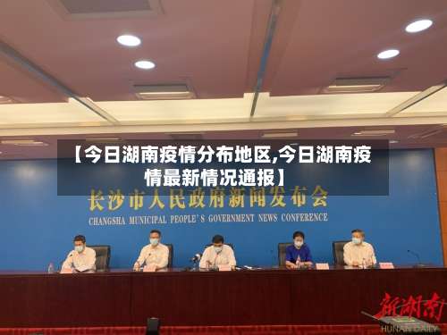 【今日湖南疫情分布地区,今日湖南疫情最新情况通报】-第1张图片