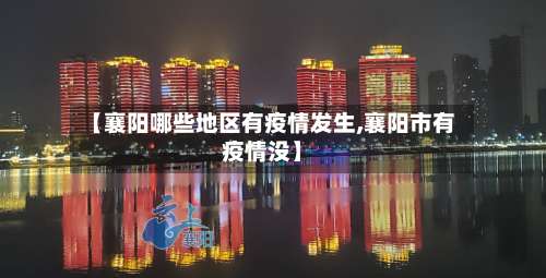 【襄阳哪些地区有疫情发生,襄阳市有疫情没】-第2张图片