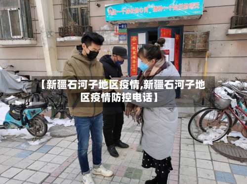 【新疆石河子地区疫情,新疆石河子地区疫情防控电话】-第2张图片