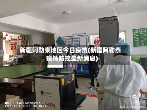 新疆阿勒泰地区今日疫情(新疆阿勒泰疫情防控最新消息)-第1张图片