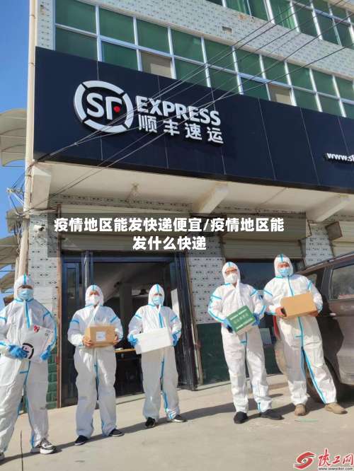 疫情地区能发快递便宜/疫情地区能发什么快递-第1张图片