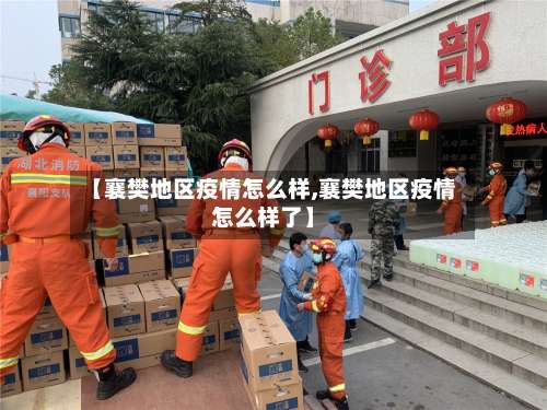 【襄樊地区疫情怎么样,襄樊地区疫情怎么样了】-第1张图片