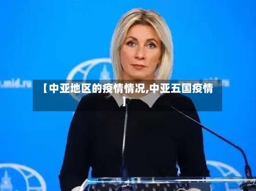 【中亚地区的疫情情况,中亚五国疫情】-第3张图片