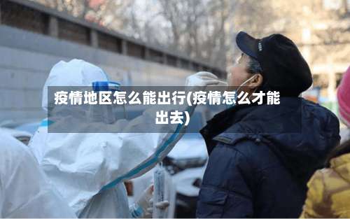 疫情地区怎么能出行(疫情怎么才能出去)-第1张图片