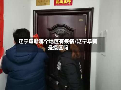 辽宁阜新哪个地区有疫情/辽宁阜新是疫区吗-第2张图片