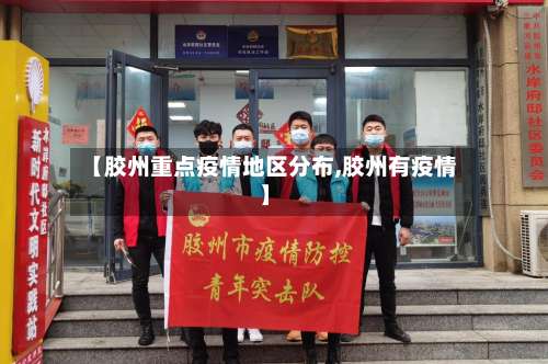 【胶州重点疫情地区分布,胶州有疫情】-第2张图片