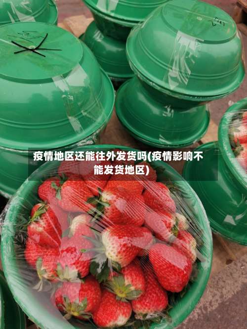 疫情地区还能往外发货吗(疫情影响不能发货地区)-第2张图片