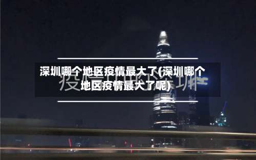 深圳哪个地区疫情最大了(深圳哪个地区疫情最大了呢)-第2张图片