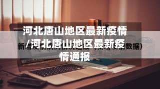 河北唐山地区最新疫情/河北唐山地区最新疫情通报-第1张图片