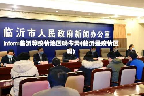 临沂算疫情地区吗今天(临沂是疫情区吗)-第1张图片