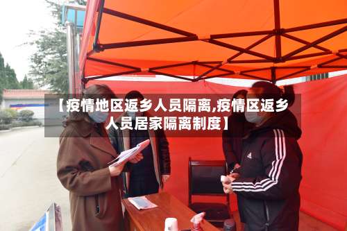 【疫情地区返乡人员隔离,疫情区返乡人员居家隔离制度】-第2张图片