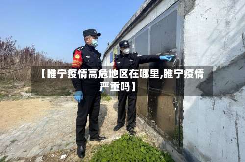 【睢宁疫情高危地区在哪里,睢宁疫情严重吗】-第1张图片