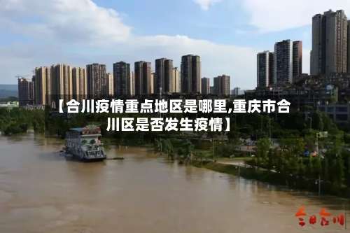 【合川疫情重点地区是哪里,重庆市合川区是否发生疫情】-第2张图片