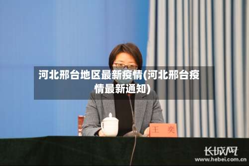 河北邢台地区最新疫情(河北邢台疫情最新通知)-第3张图片