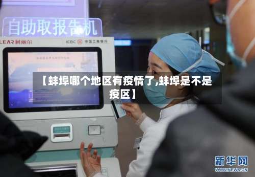 【蚌埠哪个地区有疫情了,蚌埠是不是疫区】-第3张图片