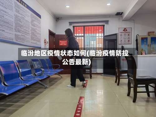 临汾地区疫情状态如何(临汾疫情防控公告最新)-第2张图片