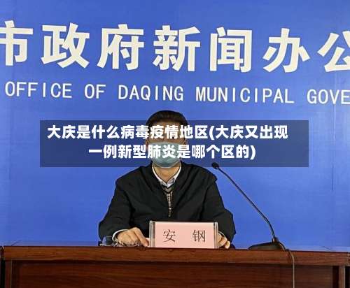 大庆是什么病毒疫情地区(大庆又出现一例新型肺炎是哪个区的)-第3张图片