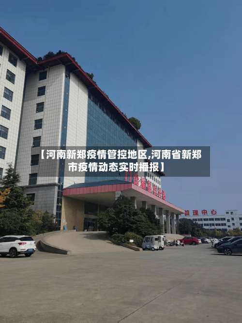 【河南新郑疫情管控地区,河南省新郑市疫情动态实时播报】-第1张图片