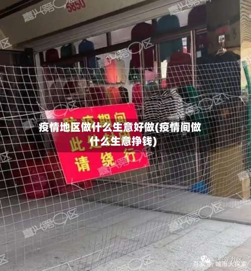 疫情地区做什么生意好做(疫情间做什么生意挣钱)-第3张图片