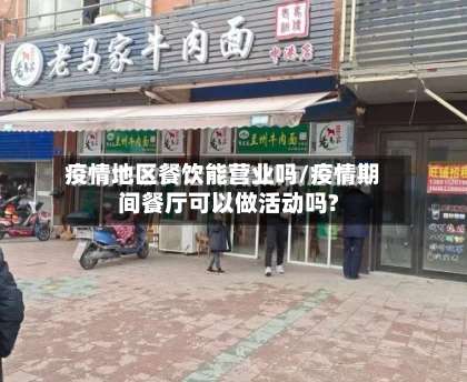 疫情地区餐饮能营业吗/疫情期间餐厅可以做活动吗?-第1张图片