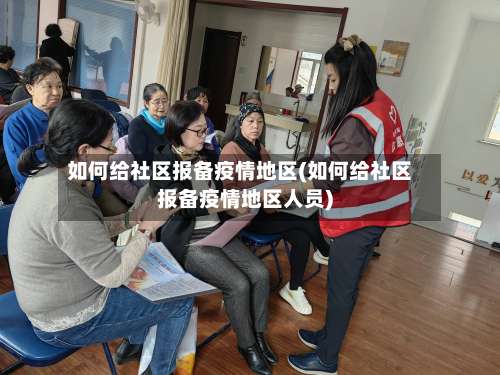 如何给社区报备疫情地区(如何给社区报备疫情地区人员)-第2张图片