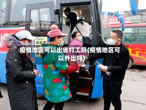 疫情地区可以出省打工吗(疫情地区可以外出吗)-第1张图片