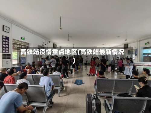 高铁站疫情重点地区(高铁站最新情况)-第2张图片