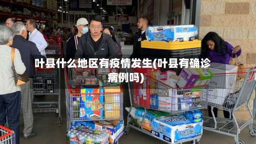 叶县什么地区有疫情发生(叶县有确诊病例吗)-第1张图片