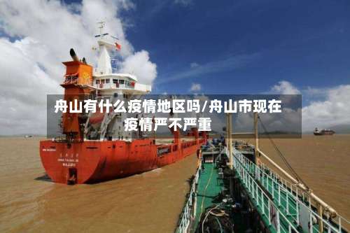 舟山有什么疫情地区吗/舟山市现在疫情严不严重-第3张图片