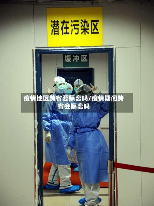 疫情地区跨省要隔离吗/疫情期间跨省会隔离吗-第1张图片