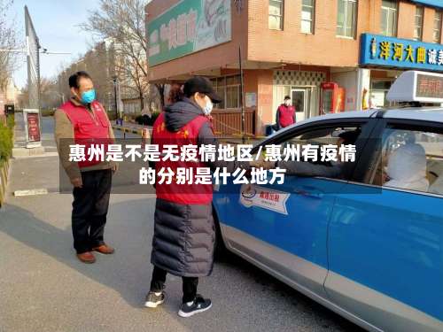 惠州是不是无疫情地区/惠州有疫情的分别是什么地方-第1张图片