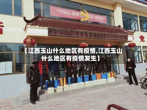 【江西玉山什么地区有疫情,江西玉山什么地区有疫情发生】-第1张图片