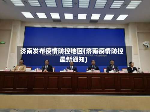 济南发布疫情防控地区(济南疫情防控最新通知)-第1张图片