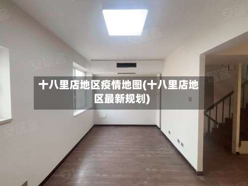 十八里店地区疫情地图(十八里店地区最新规划)-第2张图片