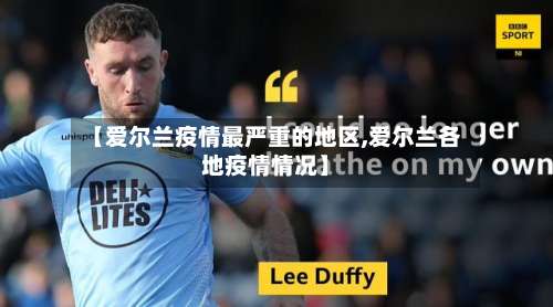 【爱尔兰疫情最严重的地区,爱尔兰各地疫情情况】-第1张图片