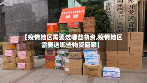 【疫情地区需要送哪些物资,疫情地区需要送哪些物资回家】-第1张图片