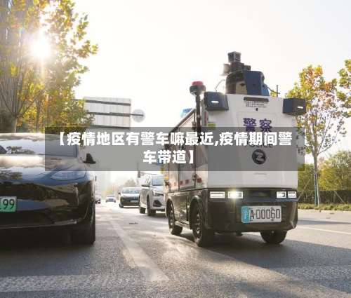 【疫情地区有警车嘛最近,疫情期间警车带道】-第2张图片