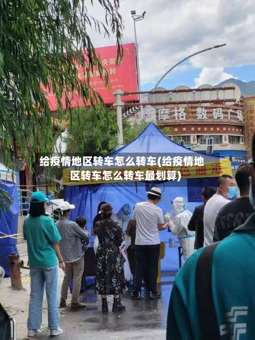 给疫情地区转车怎么转车(给疫情地区转车怎么转车最划算)-第2张图片