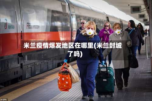 米兰疫情爆发地区在哪里(米兰封城了吗)-第2张图片