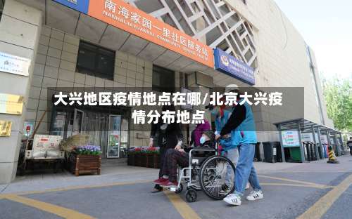 大兴地区疫情地点在哪/北京大兴疫情分布地点-第2张图片