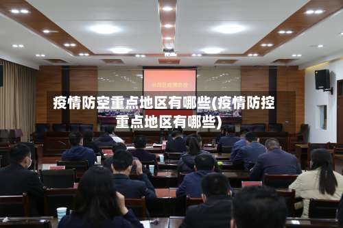 疫情防空重点地区有哪些(疫情防控重点地区有哪些)-第1张图片