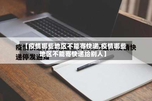 【疫情哪些地区不能寄快递,疫情哪些地区不能寄快递给别人】-第2张图片