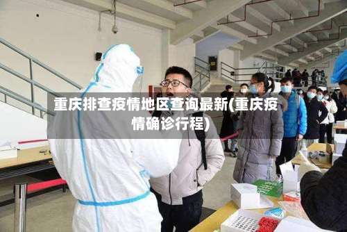重庆排查疫情地区查询最新(重庆疫情确诊行程)-第3张图片